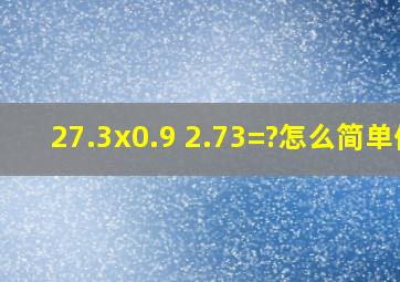 27.3x0.9 2.73=?怎么简单便