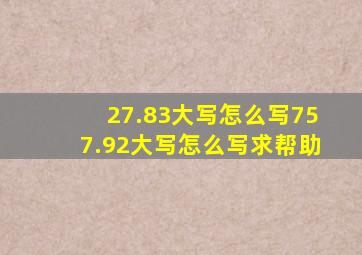 27.83大写怎么写757.92大写怎么写,求帮助