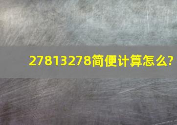 27813278简便计算怎么?