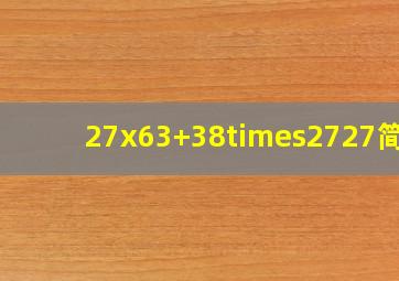 27x63+38×2727简算