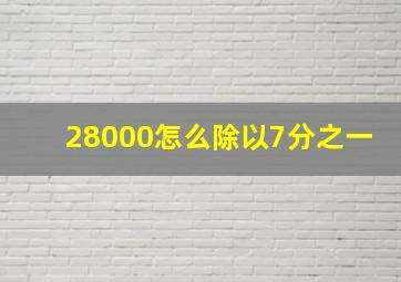 28000怎么除以7分之一