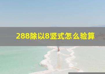 288除以8竖式怎么验算