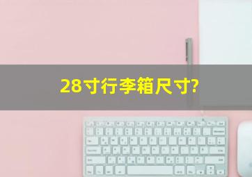 28寸行李箱尺寸?