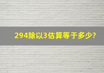 294除以3估算等于多少?