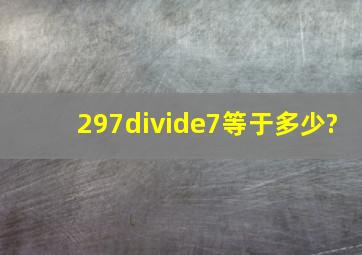 297÷7等于多少?