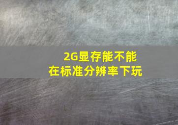 2G显存能不能在标准分辨率下玩