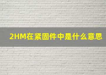 2HM在紧固件中是什么意思