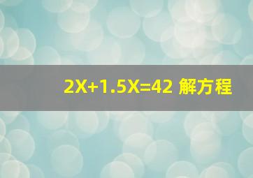 2X+1.5X=42 解方程