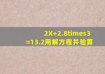 2X+2.8×3=13.2用解方程,并验算