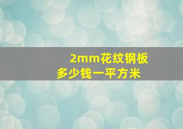 2mm花纹钢板多少钱一平方米