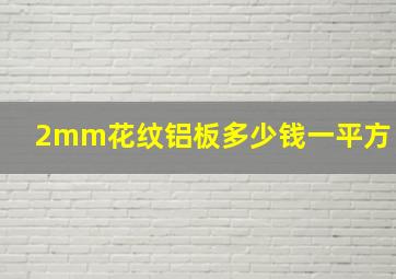 2mm花纹铝板多少钱一平方