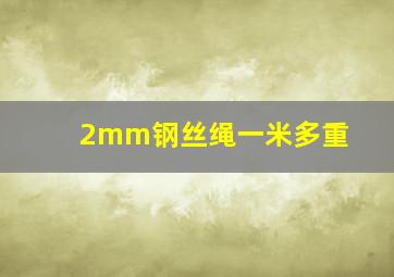 2mm钢丝绳一米多重