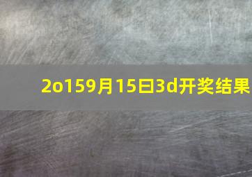 2o159月15曰3d开奖结果