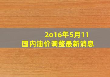 2o16年5月11国内油价调整最新消息