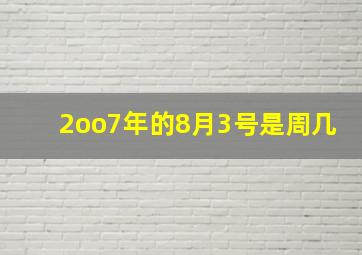 2oo7年的8月3号是周几