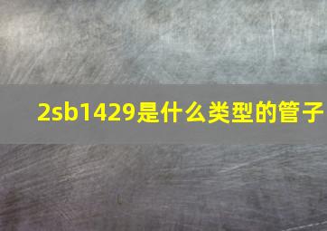 2sb1429是什么类型的管子