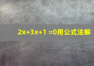 2x+3x+1 =0。。用公式法解