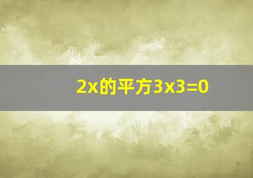 2x的平方3x3=0