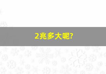 2兆多大呢?