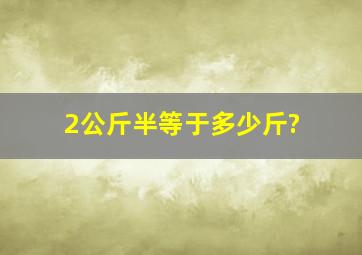 2公斤半等于多少斤?