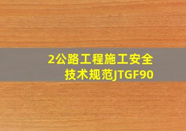 2公路工程施工安全技术规范(JTGF90