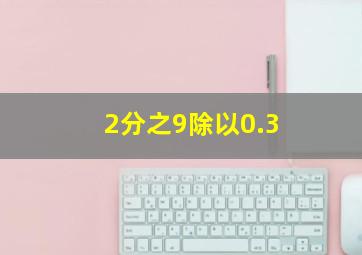 2分之9除以0.3。