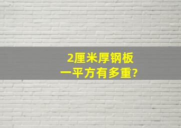 2厘米厚钢板一平方有多重?