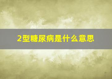 2型糖尿病是什么意思