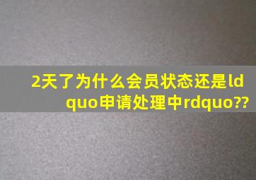 2天了,为什么会员状态还是“申请处理中”??