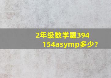 2年级数学题394 154≈多少?