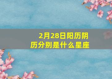 2月28日阳历阴历分别是什么星座