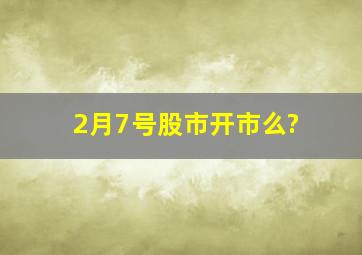 2月7号股市开市么?