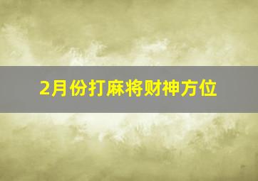 2月份打麻将财神方位