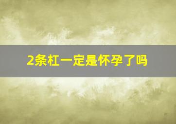 2条杠一定是怀孕了吗