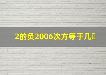 2的负2006次方等于几​