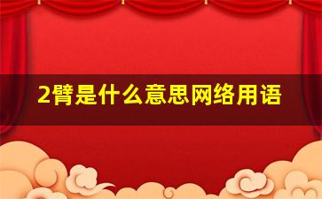 2臂是什么意思网络用语