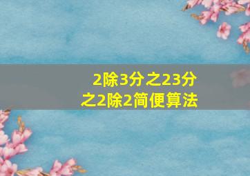 2除3分之23分之2除2简便算法