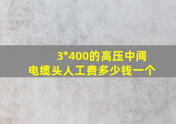 3*400的高压中间电缆头,人工费多少钱一个