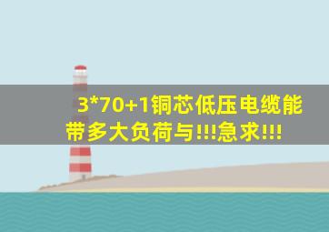 3*70+1铜芯低压电缆能带多大负荷与!!!急求!!!