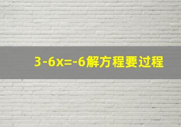 3-6x=-6,解方程,要过程