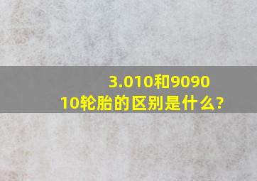 3.010和909010轮胎的区别是什么?