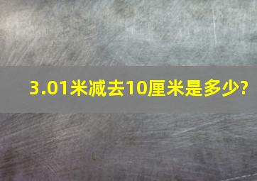 3.01米减去10厘米是多少?