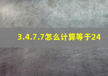 3.4.7.7怎么计算等于24