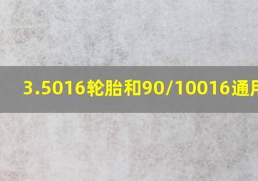 3.5016轮胎和90/10016通用吗?