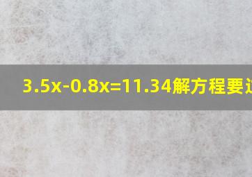 3.5x-0.8x=11.34解方程,要过程