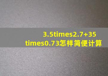 3.5×2.7+35×0.73怎样简便计算