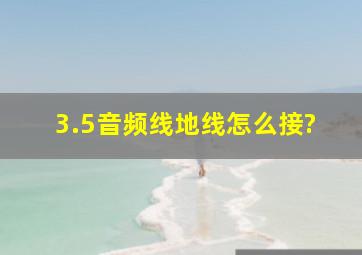 3.5音频线地线怎么接?