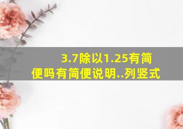 3.7除以1.25有简便吗,有简便说明..列竖式