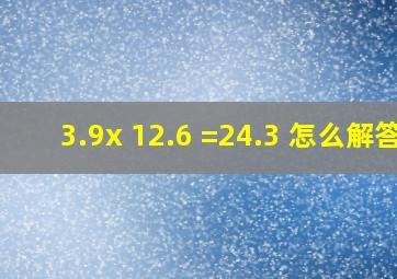 3.9x 12.6 =24.3 怎么解答