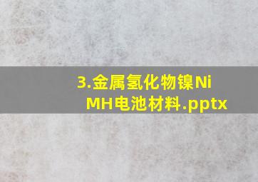 3.金属氢化物镍(NiMH)电池材料.pptx